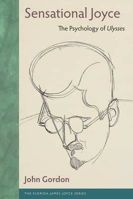 Sensational Joyce: The Psychology of Ulysses - John Gordon