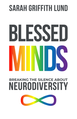 Blessed Minds: Breaking the Silence about Neurodiversity - Sarah Griffith Lund