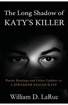Coperta cărții 'The Long Shadow of Katy's Killer: Parole Hearings and Other Updates to 'A Stranger Killed Katy' - William D. Larue'