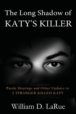 The Long Shadow of Katy's Killer: Parole Hearings and Other Updates to 'A Stranger Killed Katy' - William D. Larue