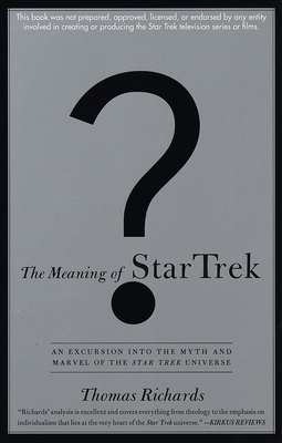 The Meaning of Star Trek: An Excursion into the Myth and Marvel of the Star Trek Universe - Thomas Richards