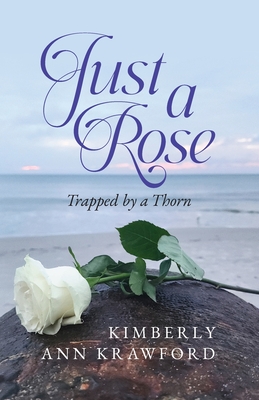 Just A Rose: Trapped by a Thorn - Kimberly Ann Krawford