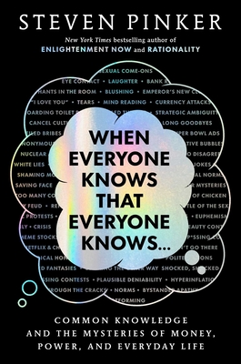 When Everyone Knows That Everyone Knows . . .: Common Knowledge and the Mysteries of Money, Power, and Everyday Life - Steven Pinker