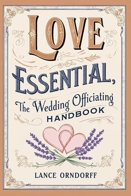 Love Essential: The Wedding Officiating Handbook - Lance W. Orndorff