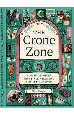 Poza produsului The Crone Zone: How to Get Older with Style, Nerve, and a Little Bit of Magic - Nina Bargiel