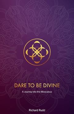 Poza produsului Dare to be Divine: A Journey into the Miraculous - Richard Rudd