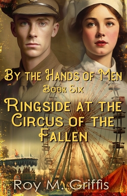 By the Hands of Men, Book Six: Ringside at the Circus of the Fallen - Roy M. Griffis