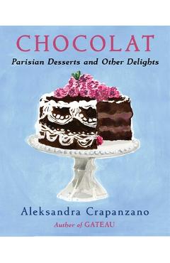 Poza produsului Chocolat: Parisian Desserts and Other Delights - Aleksandra Crapanzano