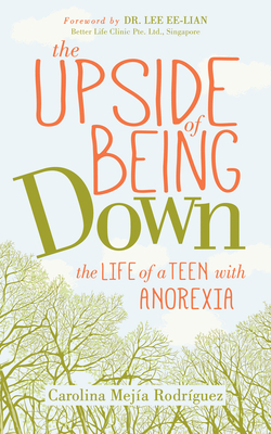 The Upside of Being Down: The Life of a Teen with Anorexia - Carolina Mejia Rodriguez