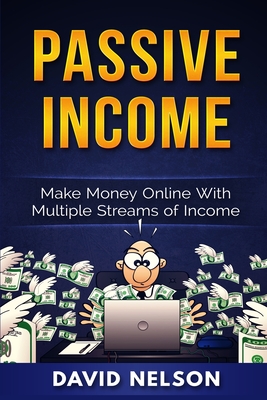 Passive Income: Make Money Online With Multiple Streams Of Income - David Nelson