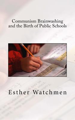 Communism Brainwashing and the Birth of Public Schools - Esther Watchmen