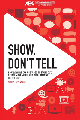 Show, Don't Tell: How Lawyers Can Use Video to Stand Out and Revolutionize Their Firms - Temi O. Siyanbade