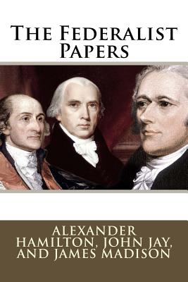 The Federalist Papers Alexander Hamilton, John Jay, and James Madison - John Jay