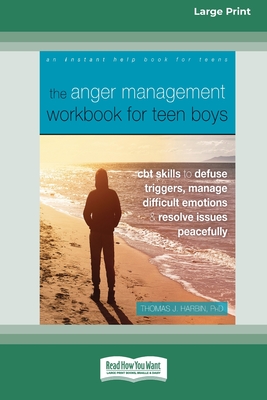 The Anger Management Workbook for Teen Boys: CBT Skills to Defuse Triggers, Manage Difficult Emotions, and Resolve Issues Peacefully (Large Print 16 P - Thomas Harbin