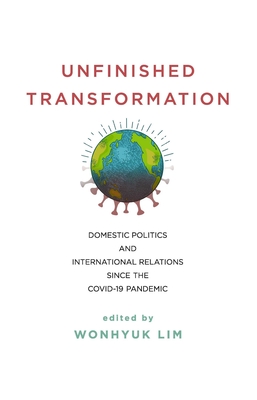 Unfinished Transformation: Domestic Politics and International Relations Since the Covid-19 Pandemic - Wonhyuk Lim
