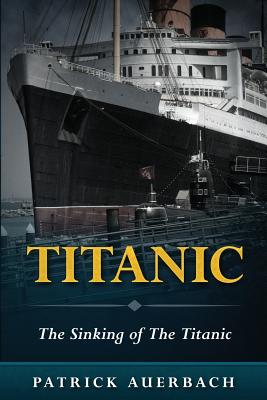 Titanic: The Sinking of The Titanic - Patrick Auerbach