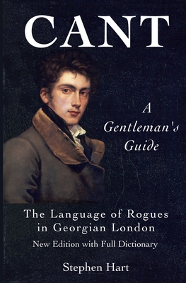 Cant - A Gentleman's Guide: The Language of Rogues in Georgian London - Stephen Hart