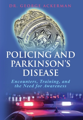 Coperta cărții 'Policing and Parkinson's Disease: Encounters, Training, and the Need for Awareness - George M. Ackerman'