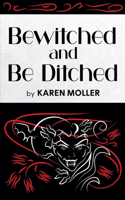 Bewitched and Be Ditched - Karen Moller