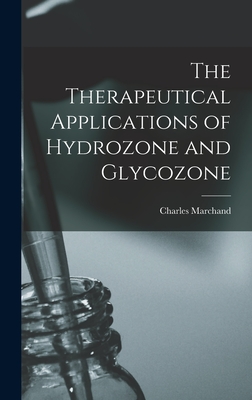 The Therapeutical Applications of Hydrozone and Glycozone - Charles Fl 1890-1904 Marchand