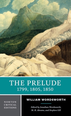 The Prelude: 1799, 1805, 1850: A Norton Critical Edition - William Wordsworth