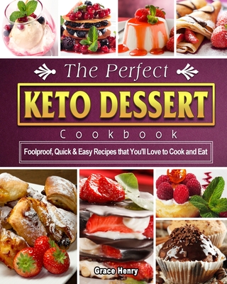The Perfect Keto Dessert Cookbook: Foolproof, Quick & Easy Recipes that You'll Love to Cook and Eat - Grace Henry