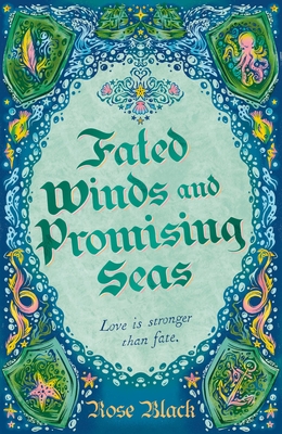 Fated Winds and Promising Seas: A Tender-Hearted Tale of Forging Fates, Fantastic Creatures, and Found Family - Rose Black