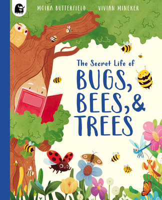 The Secret Life of Bugs, Bees, & Trees - Moira Butterfield