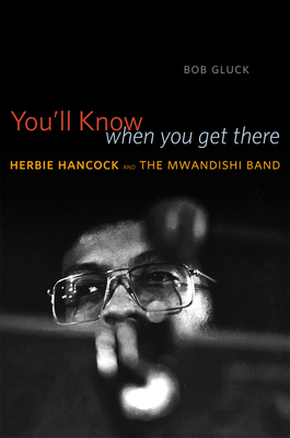 You'll Know When You Get There: Herbie Hancock and the Mwandishi Band - Bob Gluck