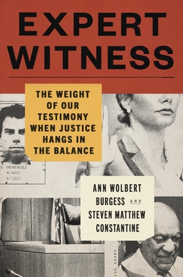 Expert Witness: The Weight of Our Testimony When Justice Hangs in the Balance - Ann Wolbert Burgess