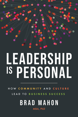 Leadership Is Personal: How Community and Culture Lead to Business Success - Brad Mahon