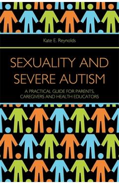 Coperta cărții 'Sexuality and Severe Autism: A Practical Guide for Parents, Caregivers and Health Educators - Kate E. Reynolds'