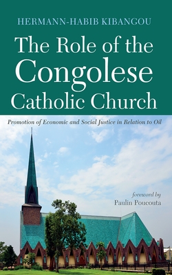 The Role of the Congolese Catholic Church: Promotion of Economic and Social Justice in Relation to Oil - Hermann-habib Kibangou