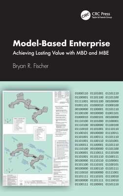Model-Based Enterprise: Achieving Lasting Value with Mbd and MBE - Bryan R. Fischer