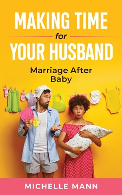Making Time for Your Husband: Marriage After Baby - Michelle Mann