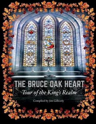 The Bruce Oak Heart: Tour of the King's Realm - Jim Gilhooly
