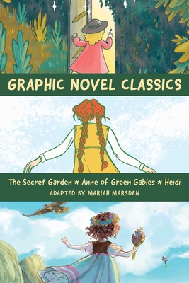 Graphic Novel Classics: Anne of Green Gables, the Secret Garden, and Heidi - Mariah Marsden