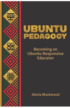 Ubuntu Pedagogy: Becoming an Ubuntu Responsive Educator - Alecia Blackwood