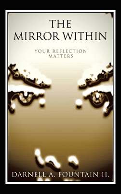 The Mirror Within: Your Reflection Matters - Darnell A. Fountain Ii