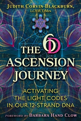 The 6d Ascension Journey: Activating the Light Codes in Our 12-Strand DNA - Judith Corvin-blackburn
