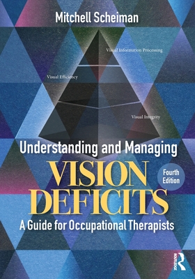 Understanding and Managing Vision Deficits: A Guide for Occupational Therapists - Mitchell Scheiman