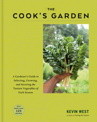 The Cook's Garden: A Gardener's Guide to Selecting, Growing, and Savoring the Tastiest Vegetables of Each Season - Kevin West