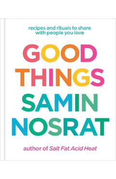 Poza produsului Good Things: Recipes and Rituals to Share with People You Love: A Cookbook - Samin Nosrat