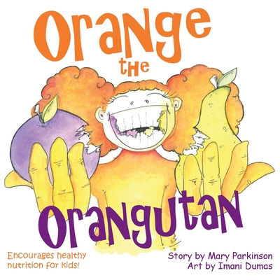 Orange the Orangutan: Encourages Healthy Nutrition for Kids - Mary E. Parkinson