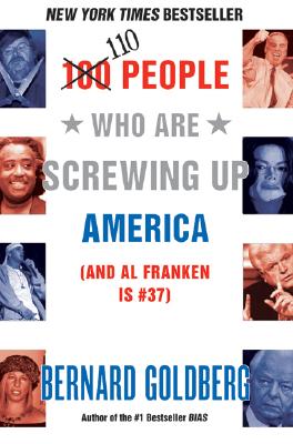 100 People Who Are Screwing Up America: (And Al Franken Is #37) - Bernard Goldberg
