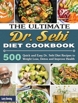 The Ultimate Dr. Sebi Diet Cookbook: 500 Quick and Easy Dr. Sebi Diet Recipes to Weight Loss, Detox and Improve Health - Larry Deming