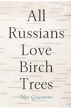 All Russians Love Birch Trees - Olga Grjasnowa