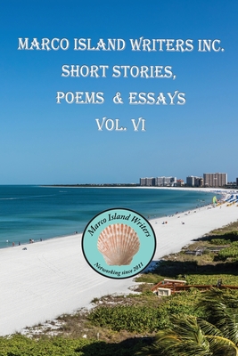 Marco Island Writers' Inc. Short Stories, Poems & Essays Vol. VI - Marco Island Writers Inc