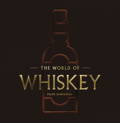 The World of Whisky: The New Traditions (the Ultimate Whiskey Gift Book for Enthusiasts) - Felipe Schrieberg