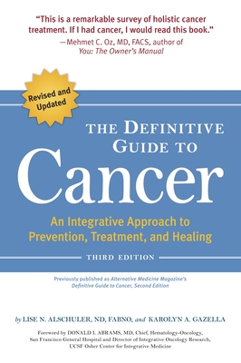 The Definitive Guide to Cancer: An Integrative Approach to Prevention, Treatment, and Healing - Lise N. Alschuler
